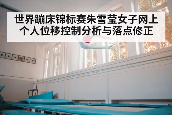 世界蹦床锦标赛朱雪莹女子网上个人位移控制分析与落点修正